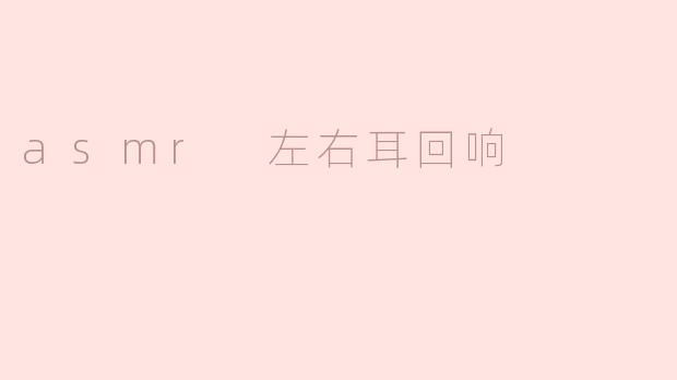 探索ASMR：左右耳回响带来的宁静体验